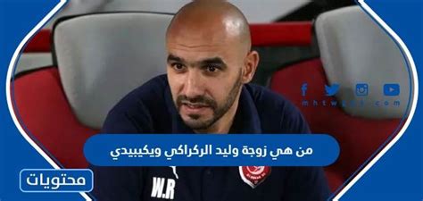 من هي زوجة وليد الركراكي ويكيبيديا موقع محتويات