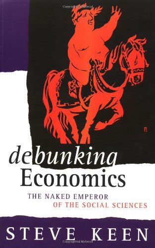 Debunking Economics The Naked Emperor Of The Social Sciences Keen