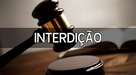 Interdição Judicial Conceito Causas Características E Outras Dúvidas Galvão And Silva