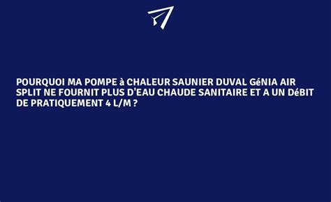 Pourquoi ma pompe à chaleur Saunier Duval Génia Air Split ne fournit