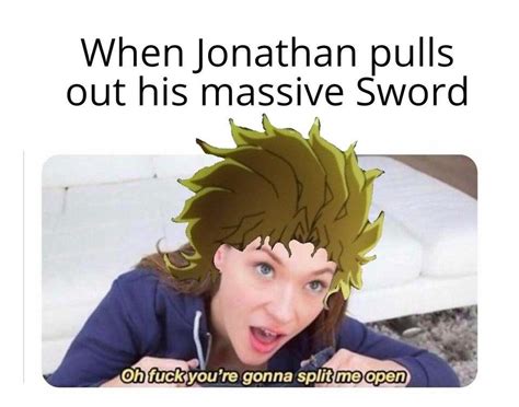 When Jonathan Pulls Out His Massive Sword Oh Fuck You Re Gonna Split Me Open Know Your Meme