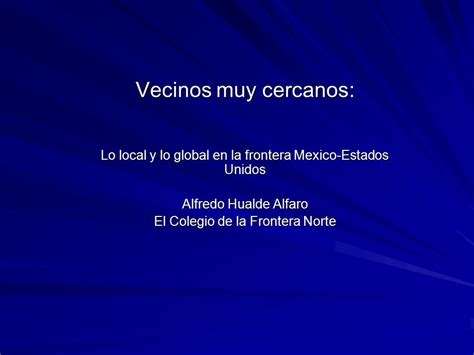 Vecinos Muy Cercanos Lo Local Y Lo Global En La Frontera Mexico