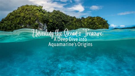 Unveiling The Oceans Treasure A Deep Dive Into Aquamarines Origins Buddha Power Store