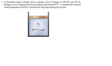 Solved 1 A Frictionless Piston Cylinder Device Contains 5 Chegg