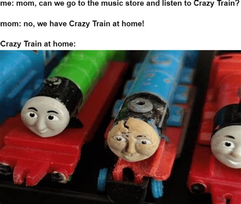 So Anybody Still In The Mood To Go Off The Rails On A Crazy Train R Memes