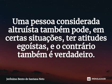 Pensamento Altruísta - ⁠Uma pessoa considerada altruísta... Jerônimo Bento de Santana ...
