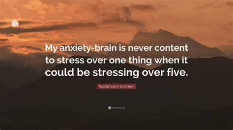 Rachel Lynn Solomon Quote: “My anxiety-brain is never content to stress