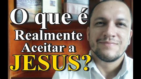 O Que é Realmente Aceitar A Jesus Youtube