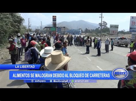 La Libertad Alimentos Se Malogran Debido Al Bloqueo De Carreteras Por