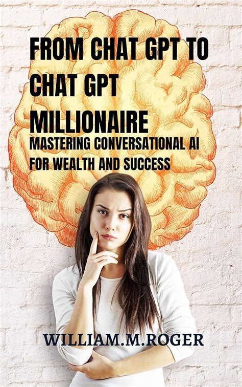 From Chat Gpt To Chat Gpt Millionaire Mastering Conversational Ai For Wealth And