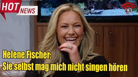 Helene Fischer Sie selbst mag mich nicht singen hören YouTube