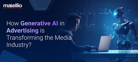 How Generative Ai In Advertising Is Transforming The Media Industry Matellio Inc