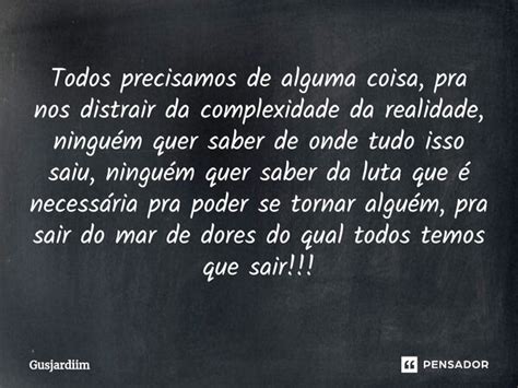 ⁠todos Precisamos De Alguma Coisa Pra Gusjardiim Pensador