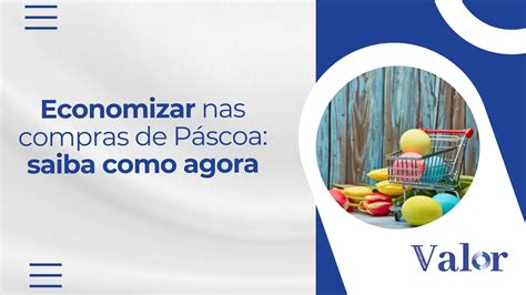 Economizar nas compras de Páscoa saiba como agora Valor Notícias