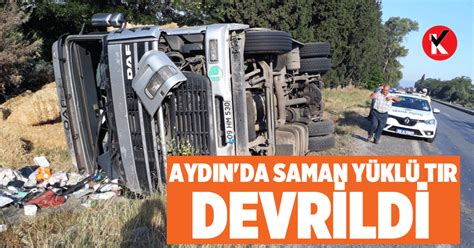 Aydın da saman yüklü TIR devrildi 1 yaralı Aydın Haberleri Aydın