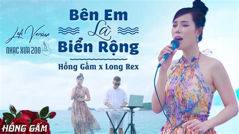 BÊN EM LÀ BIỂN RỘNG LOFI MUSIC HỒNG GẤM LONG REX NHẠC XƯA 200