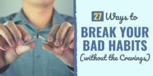 27 Ways To Break Your Bad Habits Without The Cravings