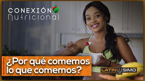 POR QUÉ COMEMOS LO QUE COMEMOS CONEXION NUTRICIONAL YouTube