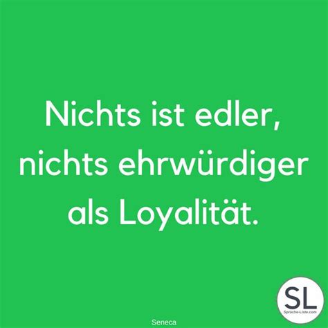 Nichts Ist Edler Ehrwurdiger Als Loyalitat Von Seneca Spruche Zitate