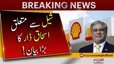 Ishaq Dar s Big Statement About Shell 𝐁𝐫𝐞𝐚𝐤𝐢𝐧𝐠 𝐍𝐞𝐰𝐬 Express News