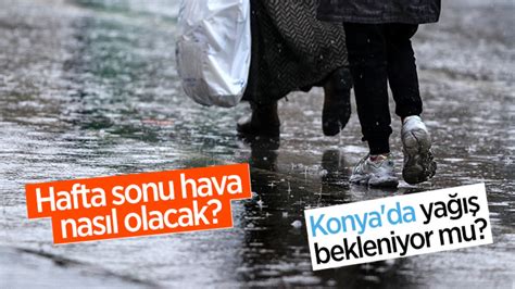 Hafta Sonu Hava Nas L Olacak Konya Da Ya Bekleniyor Mu