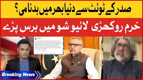 Arif Alvi Tweet Caused Worldwide Defamation Khurram Rokhri Strong