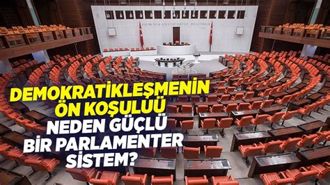 Demokratikleşmenin Ön Koşulu Neden Güçlü Bir Parlamenter Sistem