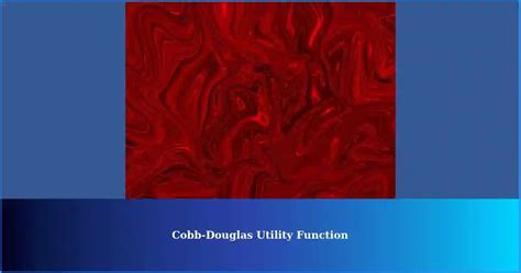 Cobb-Douglas Utility Function in Economics: A Comprehensive Overview