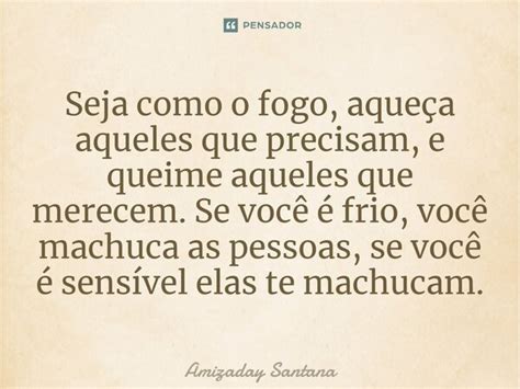 ⁠seja Como O Fogo Aqueça Aqueles Que Amizaday Santana Pensador