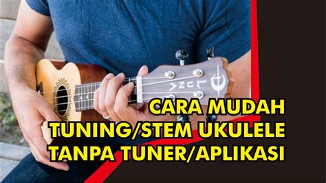 Cara Mudah Tuning Stem Ukulele Tanpa Aplikasi Tuner Youtube