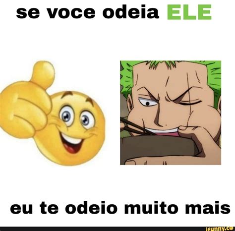 Se Voce Odeia Ele Eu Te Odeio Muito Mais Ifunny Brazil