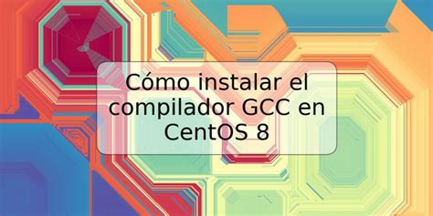 Cómo instalar el compilador GCC en CentOS 8 TRSPOS