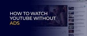 How To Watch Youtube Without Ads The Top Ways