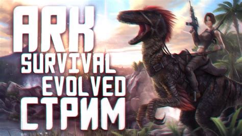 Стрим Ark Survival Evolved Новая карта в Ark АРК Сурвайвал эволв