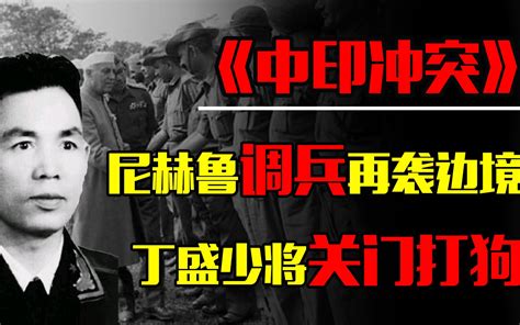 尼赫鲁求援美国，调3万兵力再袭边境，丁盛少将直接“关门打狗”哔哩哔哩bilibili