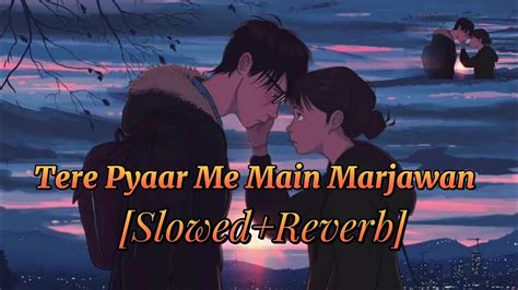 Tere Pyaar Me Main Marjawan [slowed Reverb] Lofi Slowed And Reverb Song Youtube