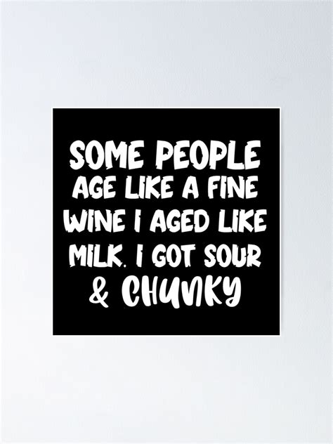 Some People Age Like A Fine Wine I Aged Like Milk I Got Sour And Chunky Poster By Digimonsters