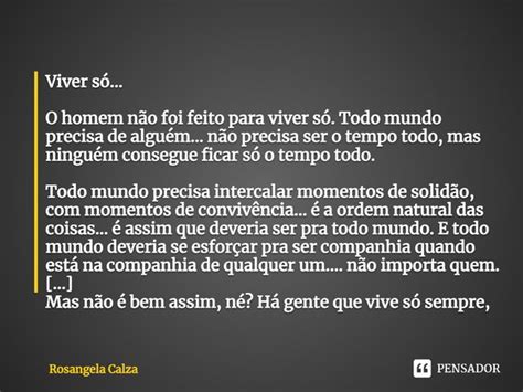 ⁠viver Só O Homem Não Foi Feito Rosangela Calza Pensador