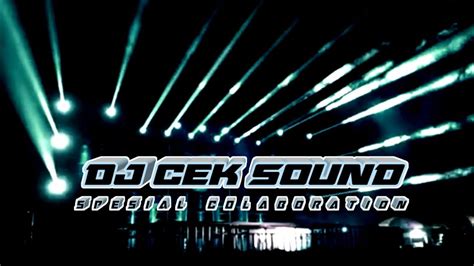 Dj Cek Sound Full Bass Horegg Terbaru 2022 Spesial Colaboration