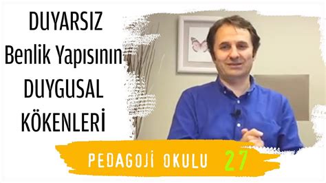 Pedagoji Okulu 27 Duyarsız Benlik Yapısının Duygusal Kökenleri