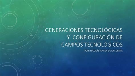 Generaciones Tecnológicas Y Configuración De Campos Tecnológicos Ppt