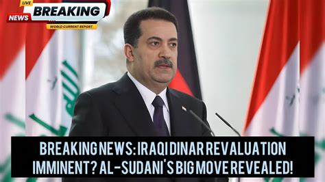 Breaking News Iraqi Dinar Revaluation Imminent Al Sudani S Big Move