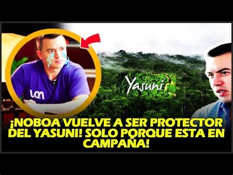 NOBOA VUELVE A SER PROTECTOR DEL YASUNI SOLO PORQUE ESTA EN CAMPAÑA