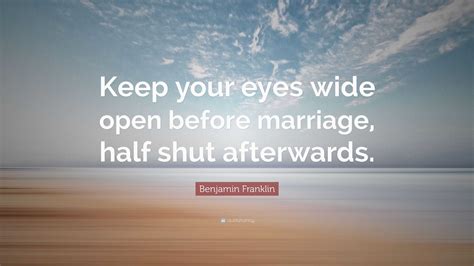 Benjamin Franklin Quote Keep Your Eyes Wide Open Before Marriage