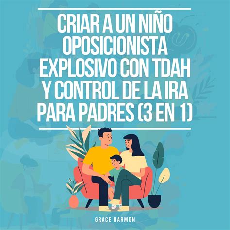 Criar A Un Niño Oposicionista Explosivo Con Tdah Y Control De La Ira Para Padres 3 En 1 Todo