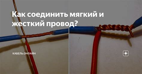 Как соединить мягкий и жесткий провод? | Кабель.Онлайн | Дзен