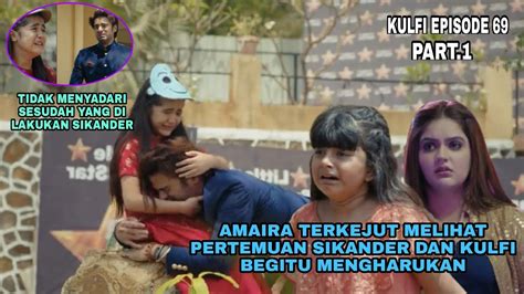 Kulfi Eps Part Amaira Terkejut Melihat Pertemuan Sikander Dan