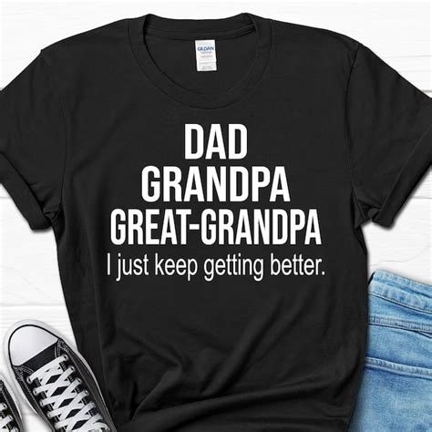 Dad Granddad Great Granddad I Just Keep Getting Better T Shirts Etsy