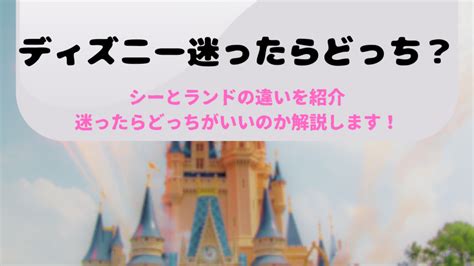 ディズニーランドとシーの違いは？どちらが人気で楽しいの？迷ったらランドがおすすめ なつブログ