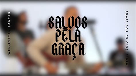 Salvos Pela Graça Wellington Santos Ministério Eu Sou Livre YouTube